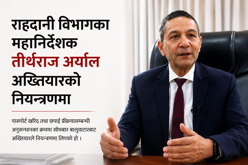 राहदानी विभागका महानिर्देशक तीर्थराज अर्याल अख्तियारको नियन्त्रणमा